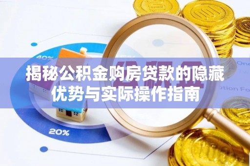 林内揭秘公积金购房贷款的隐藏优势与实际操作指南
