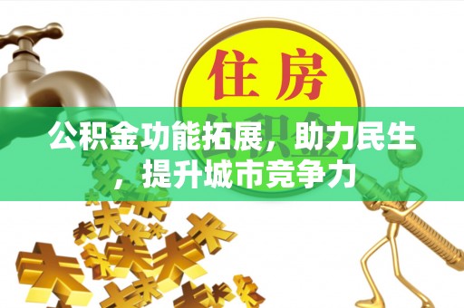 林内公积金功能拓展，助力民生，提升城市竞争力
