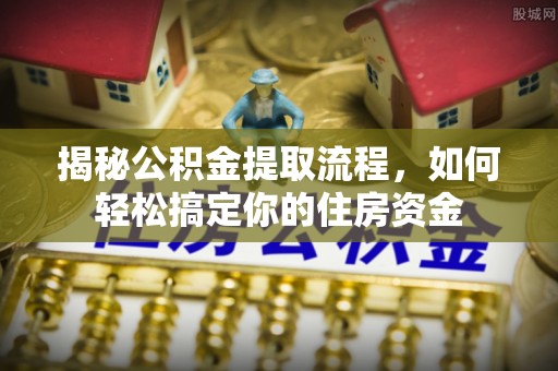 林内揭秘公积金提取流程，如何轻松搞定你的住房资金