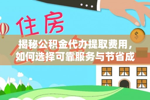 林内揭秘公积金代办提取费用，如何选择可靠服务与节省成本