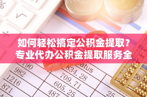 林内如何轻松搞定公积金提取？专业代办公积金提取服务全解析