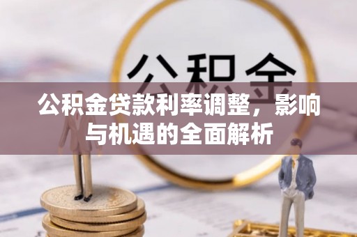林内公积金贷款利率调整，影响与机遇的全面解析