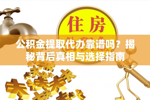 林内公积金提取代办靠谱吗？揭秘背后真相与选择指南