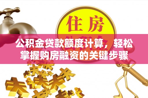 林内公积金贷款额度计算，轻松掌握购房融资的关键步骤