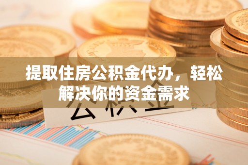 林内提取住房公积金代办，轻松解决你的资金需求