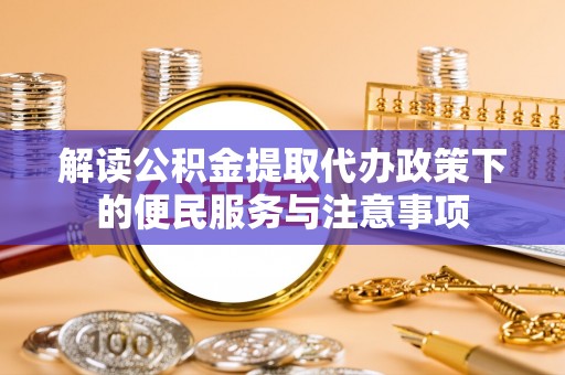 林内解读公积金提取代办政策下的便民服务与注意事项