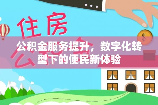 林内公积金服务提升，数字化转型下的便民新体验