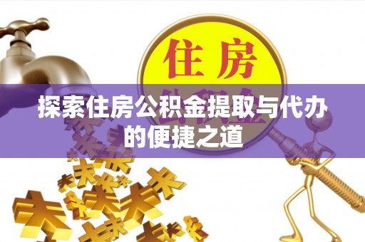 林内探索住房公积金提取与代办的便捷之道