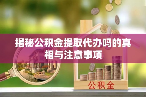 林内揭秘公积金提取代办吗的真相与注意事项