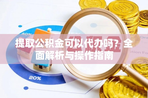 林内提取公积金可以代办吗？全面解析与操作指南