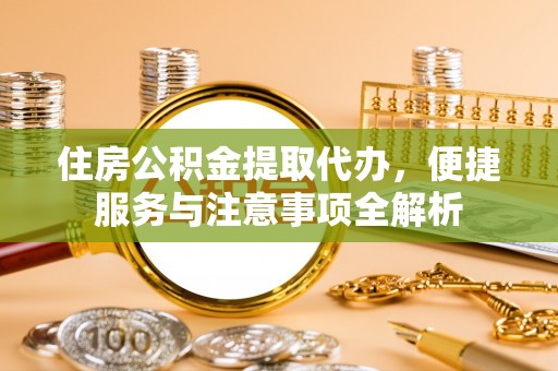 林内住房公积金提取代办，便捷服务与注意事项全解析
