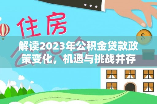 林内解读2023年公积金贷款政策变化，机遇与挑战并存