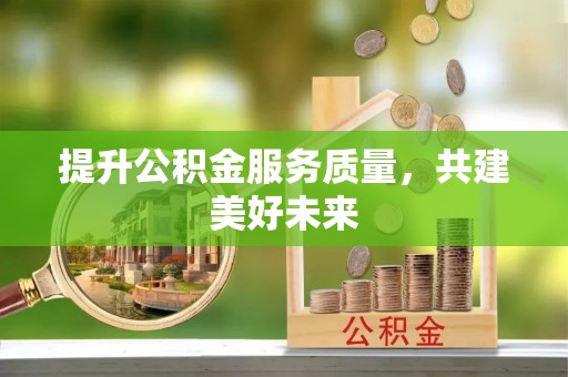 林内提升公积金服务质量，共建美好未来