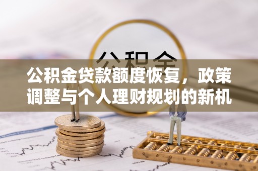 林内公积金贷款额度恢复，政策调整与个人理财规划的新机遇
