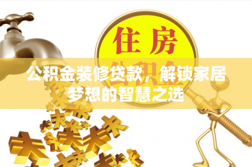 林内公积金装修贷款，解锁家居梦想的智慧之选