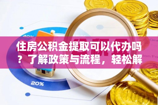 林内住房公积金提取可以代办吗？了解政策与流程，轻松解决你的疑问