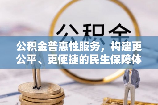 林内公积金普惠性服务，构建更公平、更便捷的民生保障体系