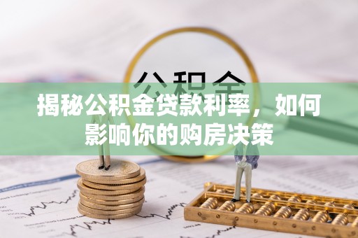 林内揭秘公积金贷款利率，如何影响你的购房决策