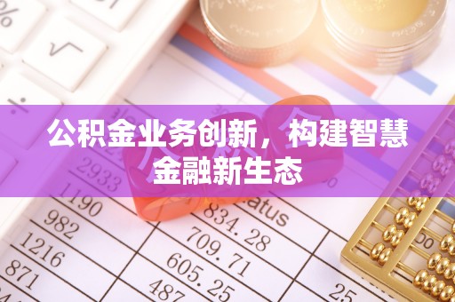 林内公积金业务创新，构建智慧金融新生态