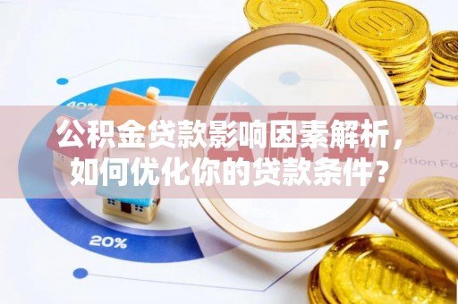 林内公积金贷款影响因素解析，如何优化你的贷款条件？