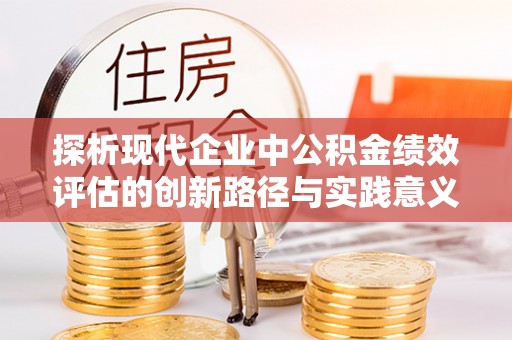 林内探析现代企业中公积金绩效评估的创新路径与实践意义