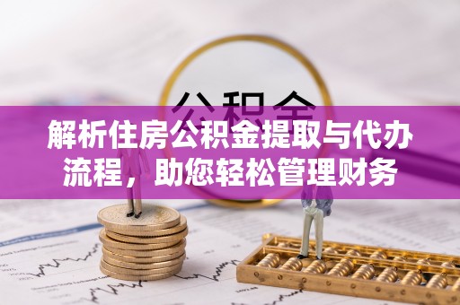 林内解析住房公积金提取与代办流程，助您轻松管理财务