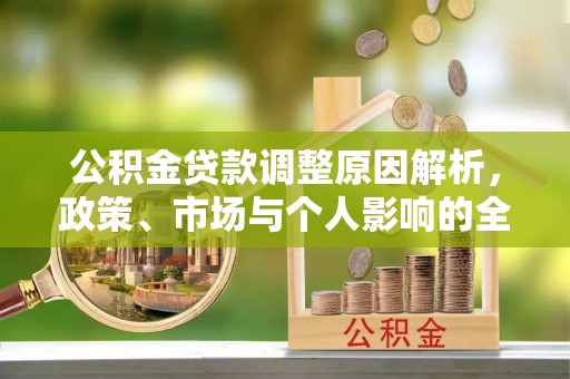 林内公积金贷款调整原因解析，政策、市场与个人影响的全面解读