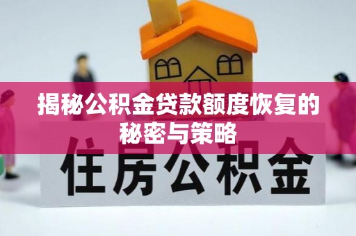 林内揭秘公积金贷款额度恢复的秘密与策略