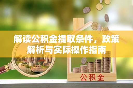 林内解读公积金提取条件，政策解析与实际操作指南