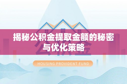 林内揭秘公积金提取金额的秘密与优化策略
