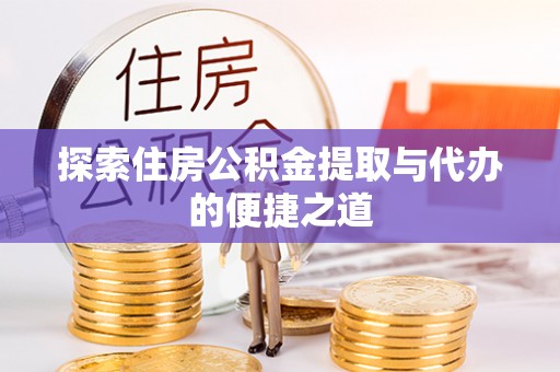 林内探索住房公积金提取与代办的便捷之道