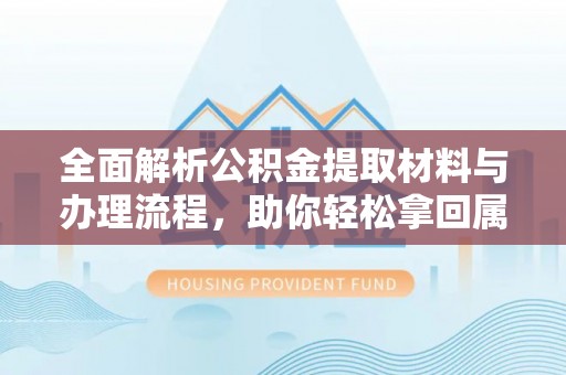 林内全面解析公积金提取材料与办理流程，助你轻松拿回属于自己的钱