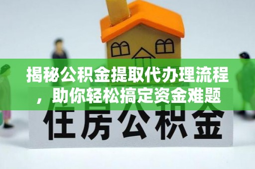 林内揭秘公积金提取代办理流程，助你轻松搞定资金难题