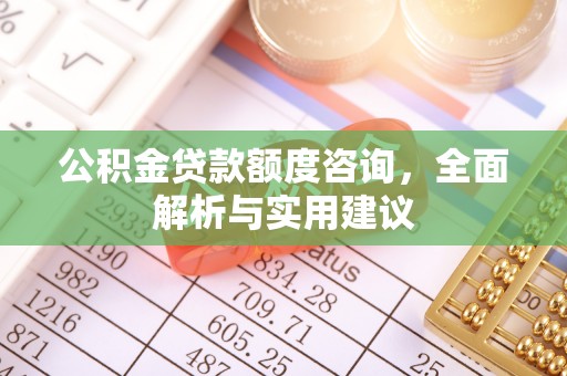林内公积金贷款额度咨询，全面解析与实用建议