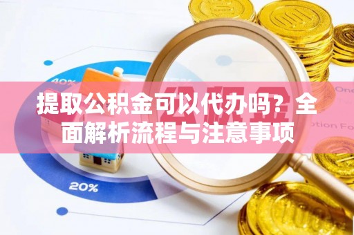 林内提取公积金可以代办吗？全面解析流程与注意事项
