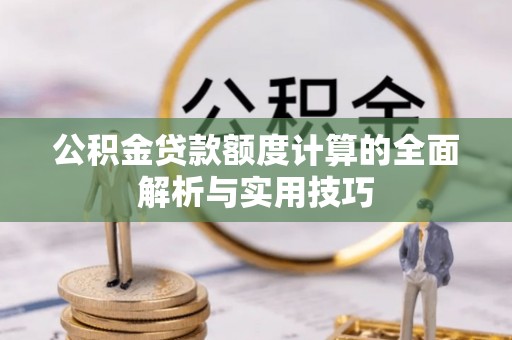 林内公积金贷款额度计算的全面解析与实用技巧
