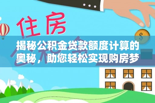 林内揭秘公积金贷款额度计算的奥秘，助您轻松实现购房梦想