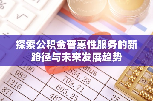 林内探索公积金普惠性服务的新路径与未来发展趋势