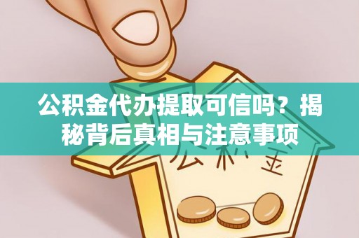 林内公积金代办提取可信吗？揭秘背后真相与注意事项