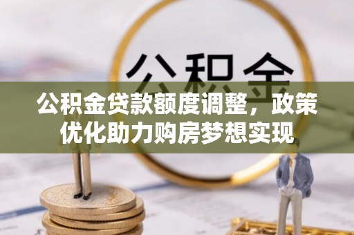 林内公积金贷款额度调整，政策优化助力购房梦想实现