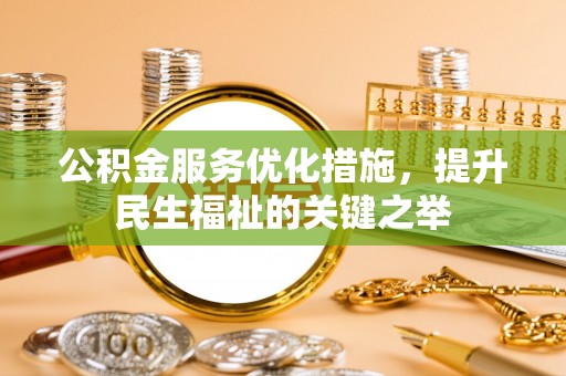 林内公积金服务优化措施，提升民生福祉的关键之举