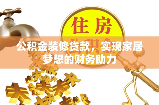 林内公积金装修贷款，实现家居梦想的财务助力