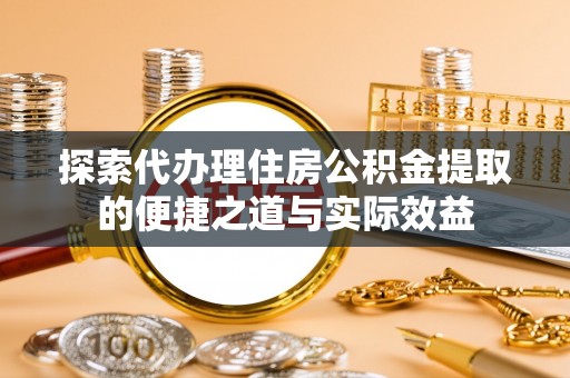 林内探索代办理住房公积金提取的便捷之道与实际效益
