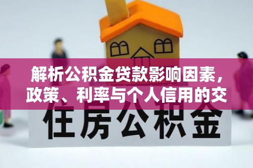 林内解析公积金贷款影响因素，政策、利率与个人信用的交织作用