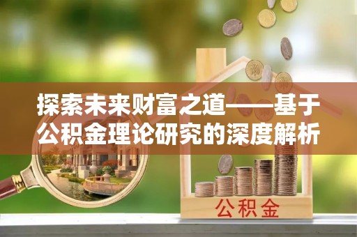 林内探索未来财富之道——基于公积金理论研究的深度解析