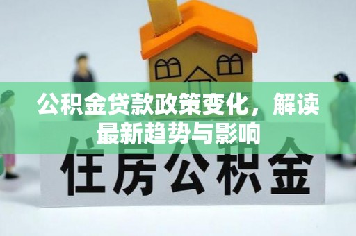 林内公积金贷款政策变化，解读最新趋势与影响
