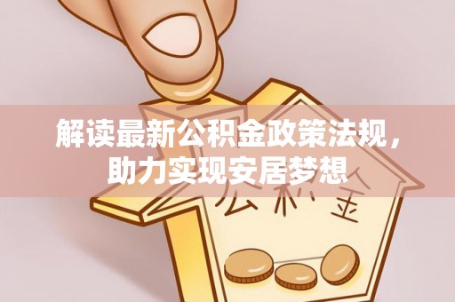 林内解读最新公积金政策法规，助力实现安居梦想