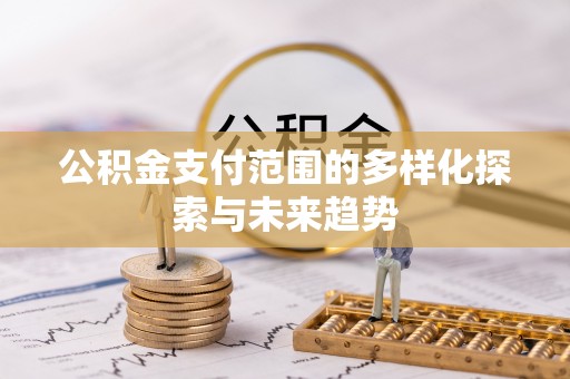 林内公积金支付范围的多样化探索与未来趋势