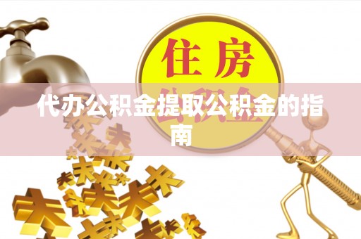 林内代办公积金提取公积金的指南