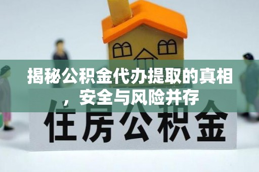 林内揭秘公积金代办提取的真相，安全与风险并存